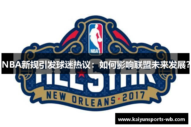 NBA新规引发球迷热议：如何影响联盟未来发展？