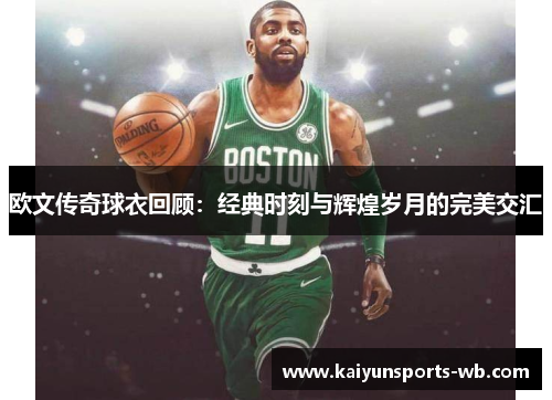 欧文传奇球衣回顾：经典时刻与辉煌岁月的完美交汇