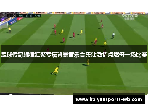 足球传奇旋律汇聚专属背景音乐合集让激情点燃每一场比赛