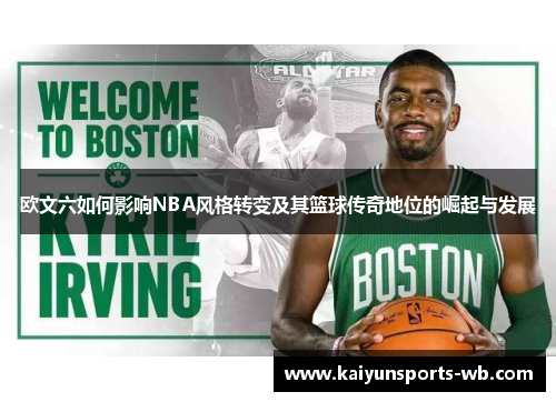 欧文六如何影响NBA风格转变及其篮球传奇地位的崛起与发展