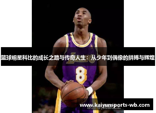 篮球明星科比的成长之路与传奇人生：从少年到偶像的拼搏与辉煌